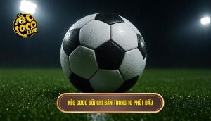 Kèo cược đội ghi bàn trong 10 phút đầu