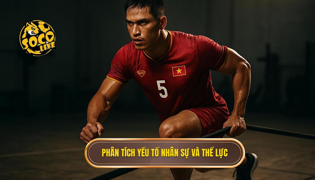 Phân Tích Chuyên Sâu Về Yếu Tố Nhân Sự Và Thể Lực
