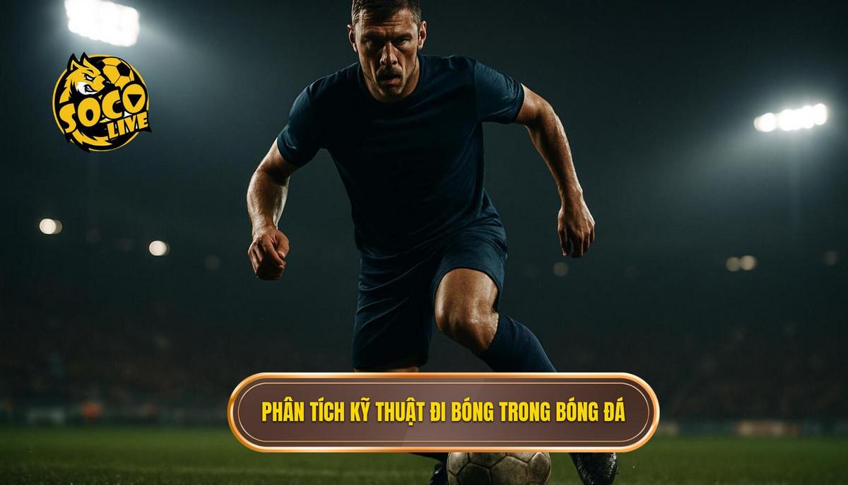 Kỹ thuật đi bóng qua người: Phân tích chuyên sâu từ SOCOLIVE 1 Phân tích đa chiều về bản chất của Kỹ thuật đi bóng qua người