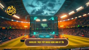 Socolive Trực Tiếp Ngoại Hạng Anh: Link Xem Full HD Không Quảng Cáo