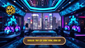 Cách vào Socolive khi bị nhà mạng chặn 2026: Hướng dẫn chi tiết