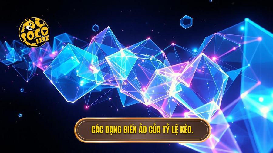 2. Các dạng biến ảo của tỷ lệ kèo.