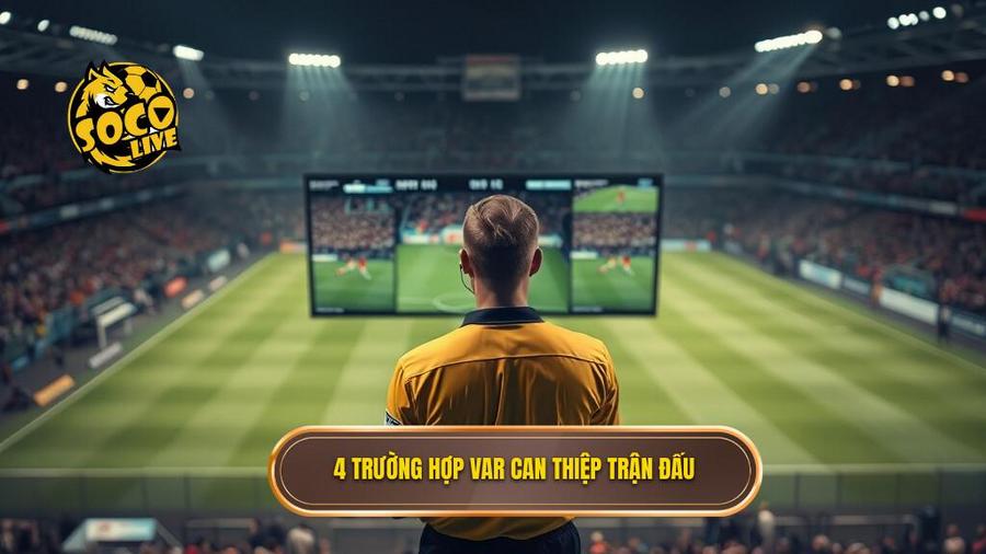 4 trường hợp VAR can thiệp trận đấu