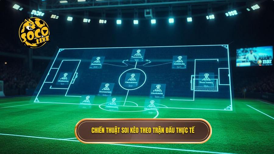 3. Chiến thuật soi kèo theo trận đấu thực tế