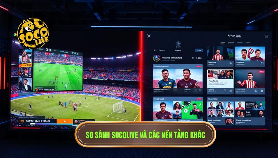 So sánh SOCOLIVE với các nền tảng khác